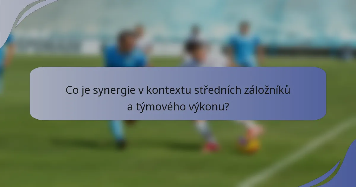 Co je synergie v kontextu středních záložníků a týmového výkonu?