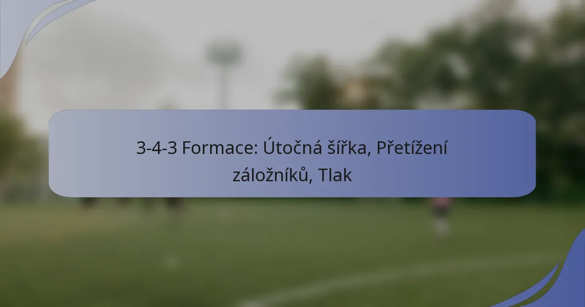 3-4-3 Formace: Útočná šířka, Přetížení záložníků, Tlak