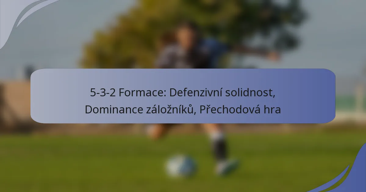 5-3-2 Formace: Defenzivní solidnost, Dominance záložníků, Přechodová hra