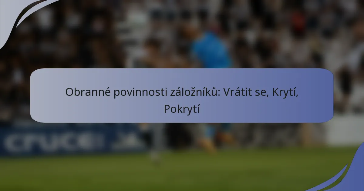 Obranné povinnosti záložníků: Vrátit se, Krytí, Pokrytí