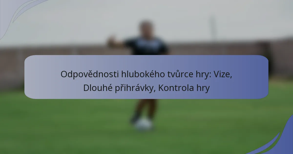 Odpovědnosti hlubokého tvůrce hry: Vize, Dlouhé přihrávky, Kontrola hry