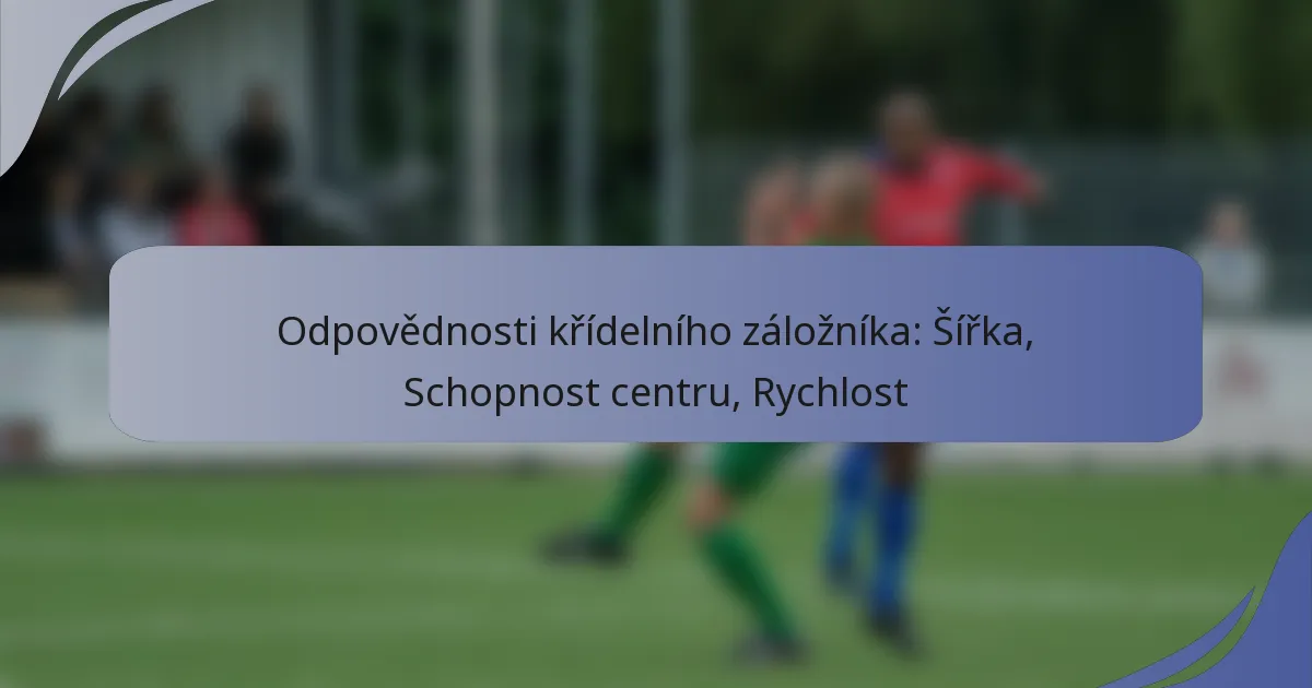 Odpovědnosti křídelního záložníka: Šířka, Schopnost centru, Rychlost