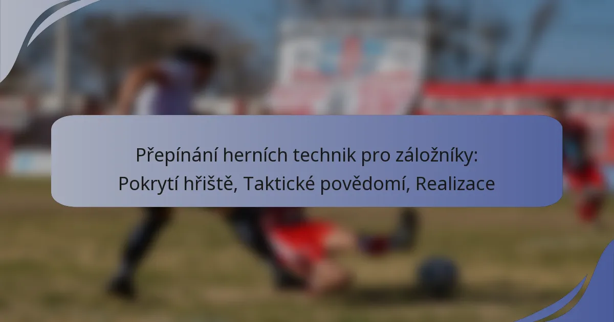 Přepínání herních technik pro záložníky: Pokrytí hřiště, Taktické povědomí, Realizace