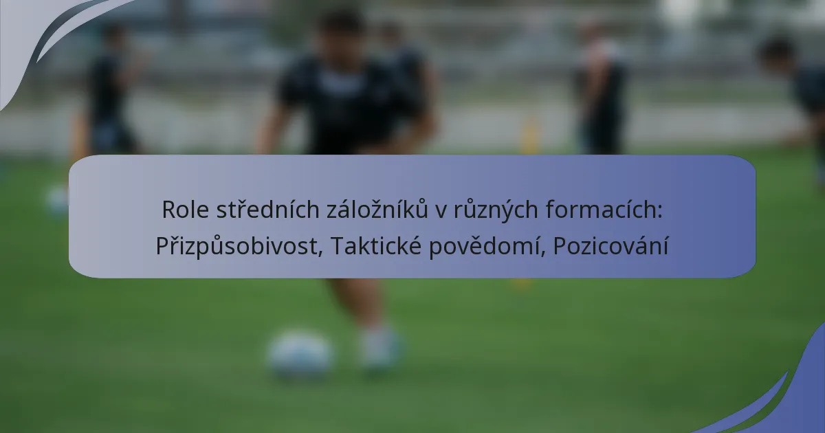 Role středních záložníků v různých formacích: Přizpůsobivost, Taktické povědomí, Pozicování