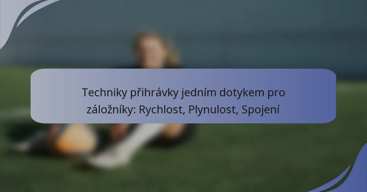 Techniky přihrávky jedním dotykem pro záložníky: Rychlost, Plynulost, Spojení