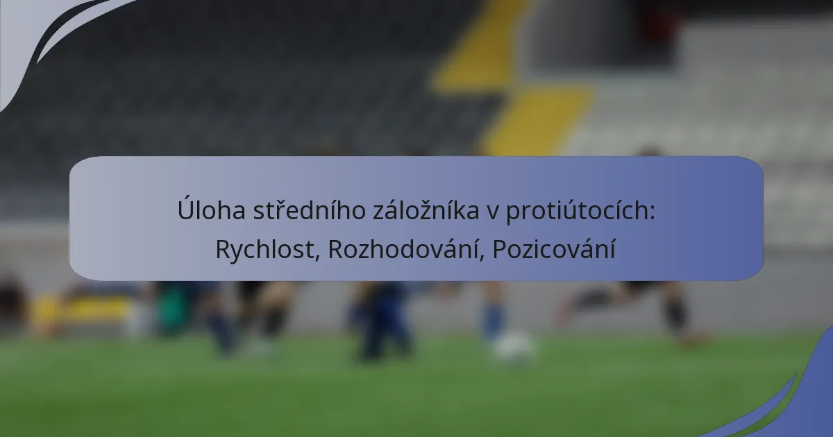 Úloha středního záložníka v protiútocích: Rychlost, Rozhodování, Pozicování