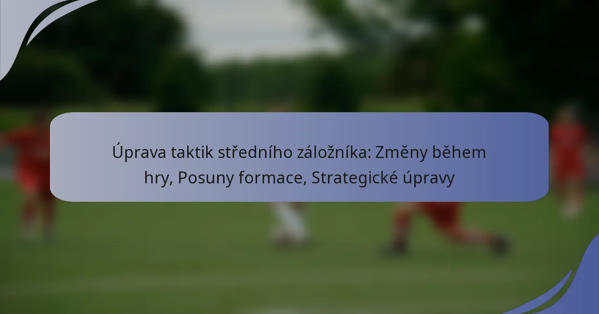 Úprava taktik středního záložníka: Změny během hry, Posuny formace, Strategické úpravy