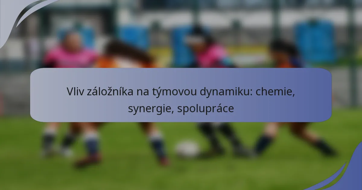 Vliv záložníka na týmovou dynamiku: chemie, synergie, spolupráce