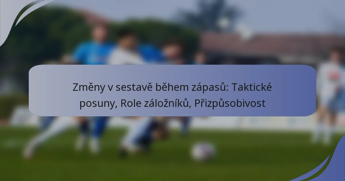 Změny v sestavě během zápasů: Taktické posuny, Role záložníků, Přizpůsobivost