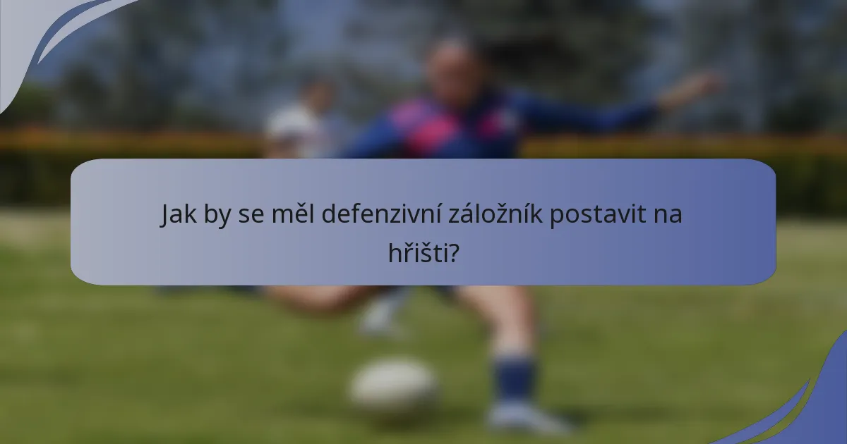 Jak by se měl defenzivní záložník postavit na hřišti?