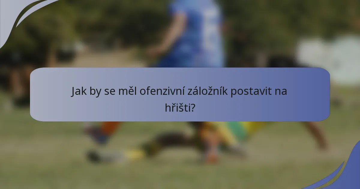 Jak by se měl ofenzivní záložník postavit na hřišti?