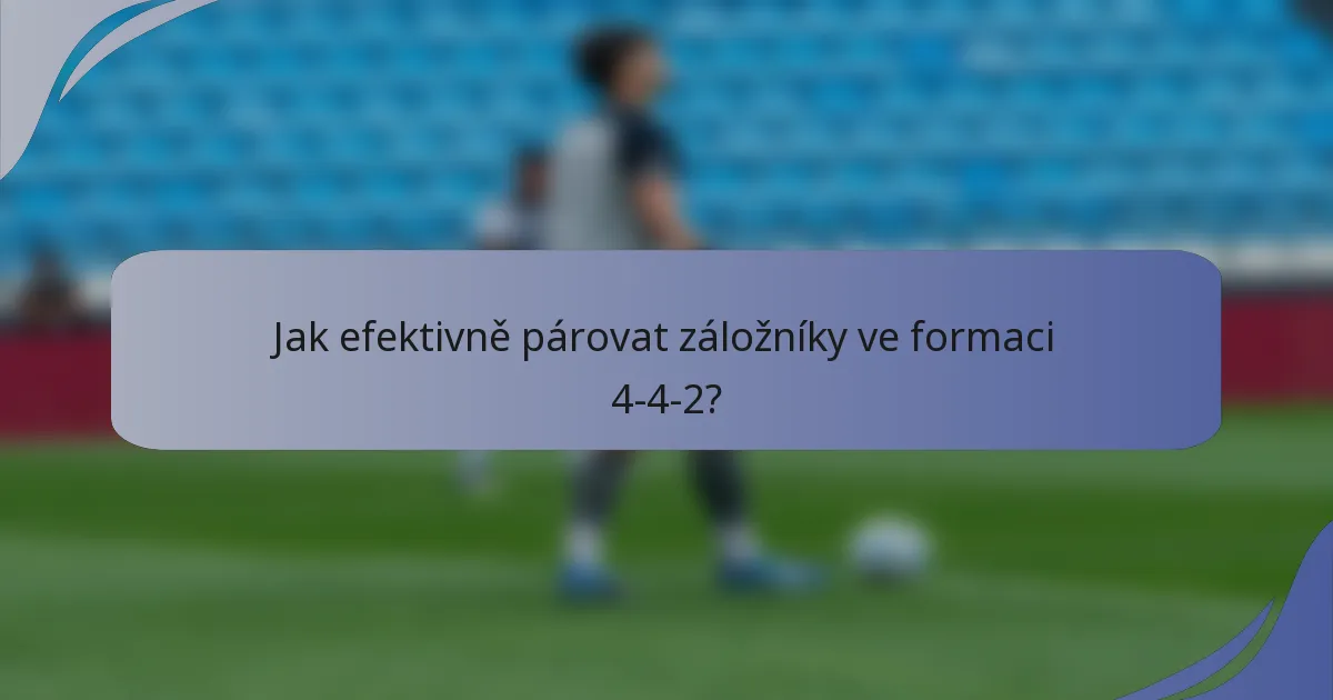 Jak efektivně párovat záložníky ve formaci 4-4-2?