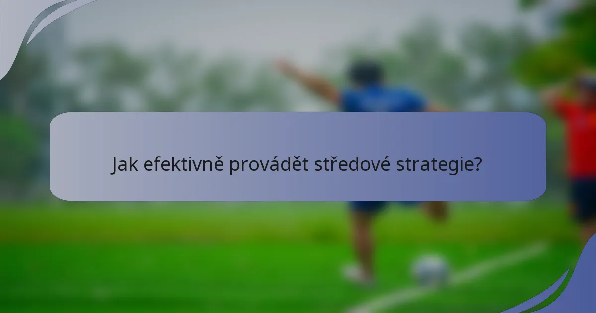 Jak efektivně provádět středové strategie?