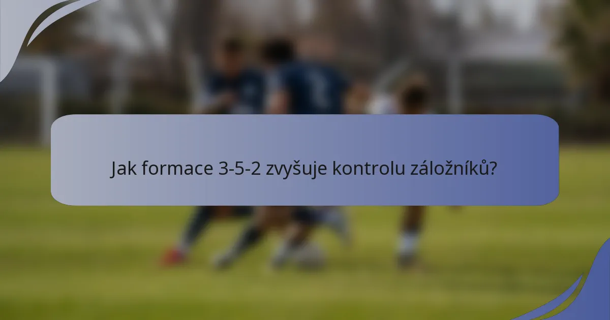 Jak formace 3-5-2 zvyšuje kontrolu záložníků?