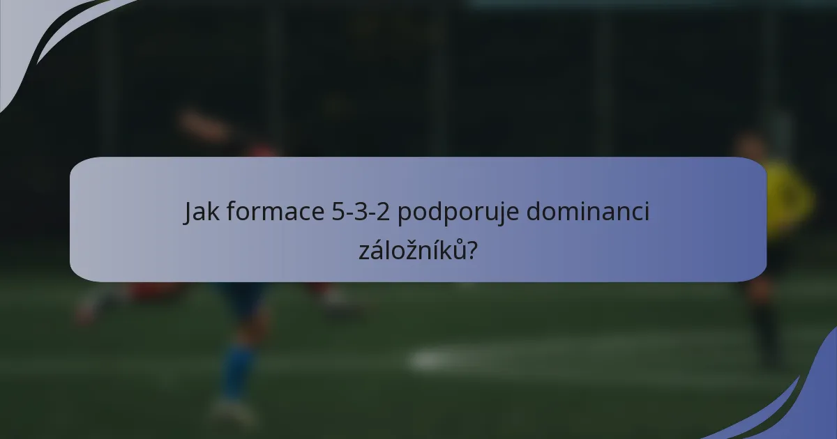 Jak formace 5-3-2 podporuje dominanci záložníků?