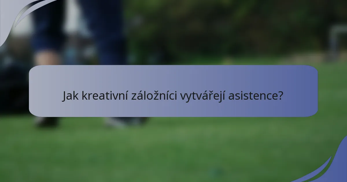 Jak kreativní záložníci vytvářejí asistence?