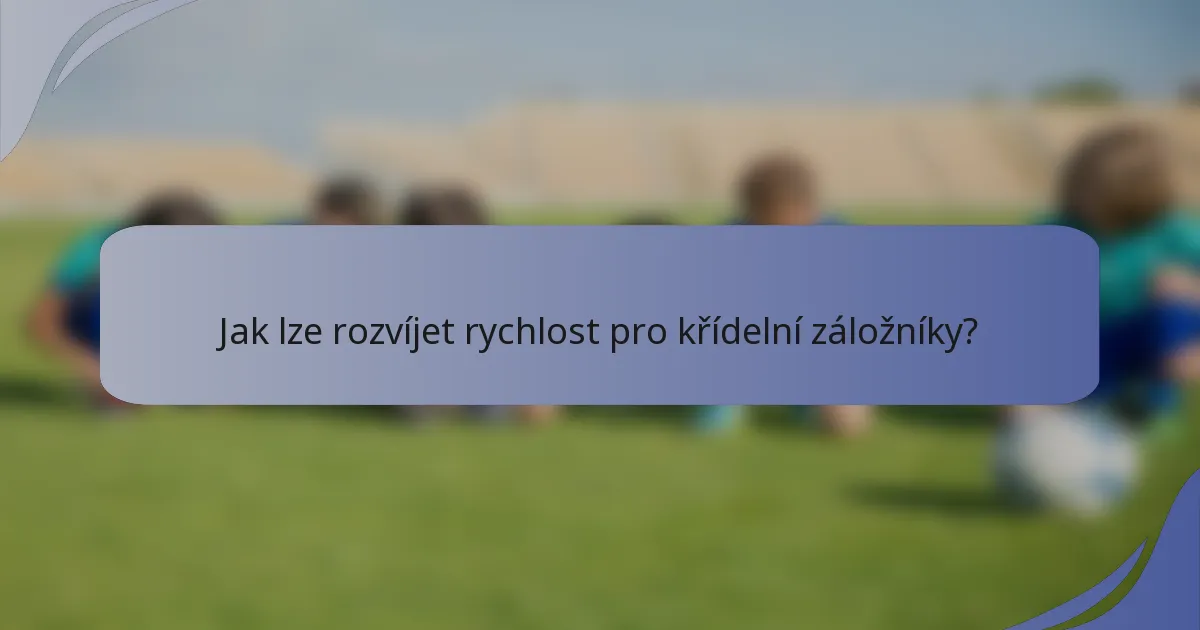 Jak lze rozvíjet rychlost pro křídelní záložníky?