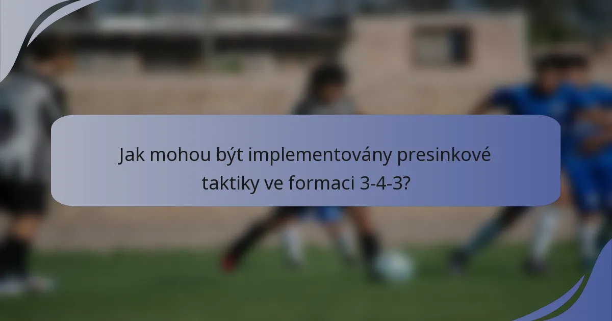 Jak mohou být implementovány presinkové taktiky ve formaci 3-4-3?