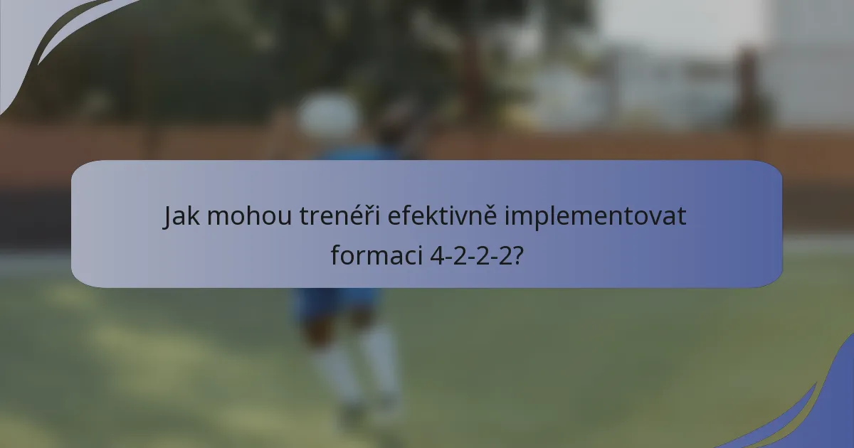 Jak mohou trenéři efektivně implementovat formaci 4-2-2-2?