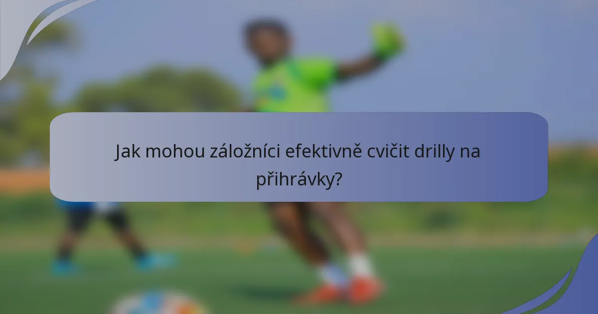 Jak mohou záložníci efektivně cvičit drilly na přihrávky?
