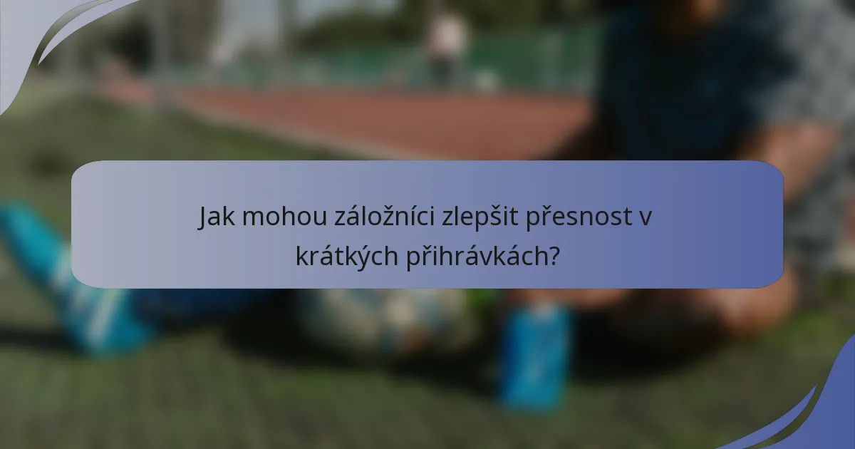 Jak mohou záložníci zlepšit přesnost v krátkých přihrávkách?