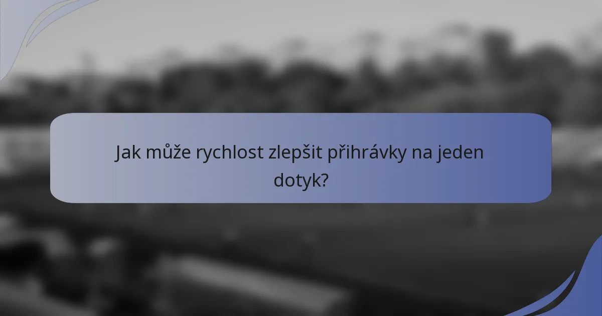 Jak může rychlost zlepšit přihrávky na jeden dotyk?