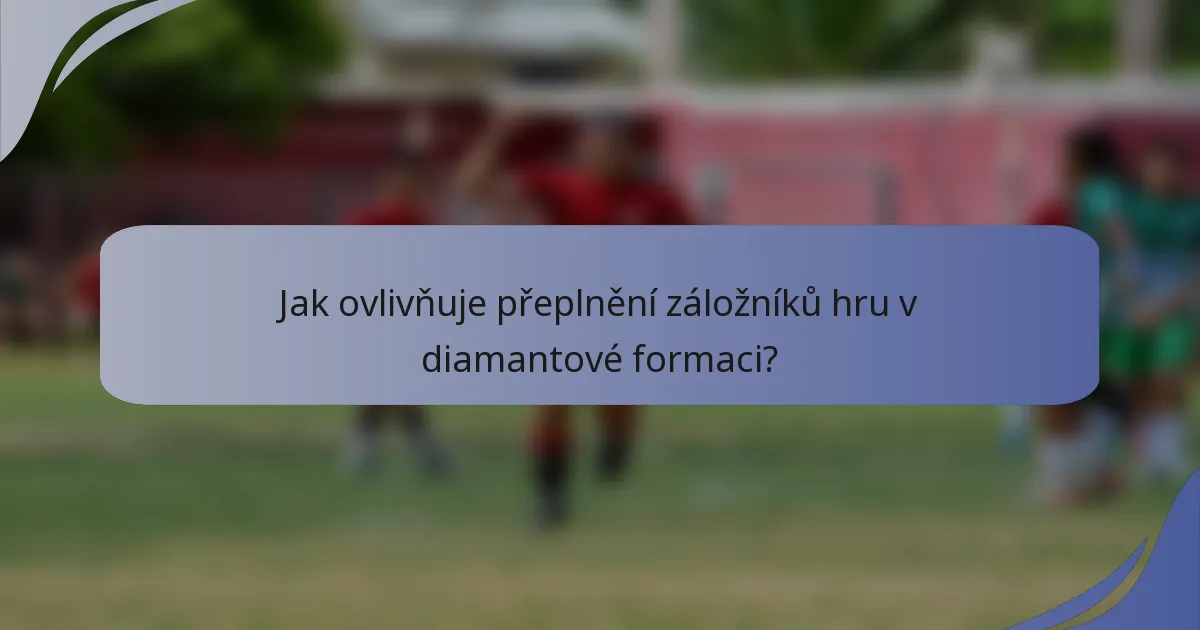 Jak ovlivňuje přeplnění záložníků hru v diamantové formaci?