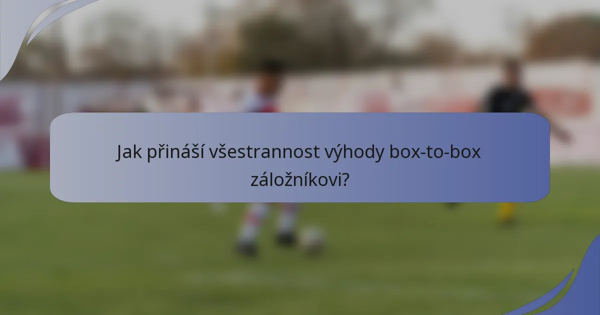 Jak přináší všestrannost výhody box-to-box záložníkovi?