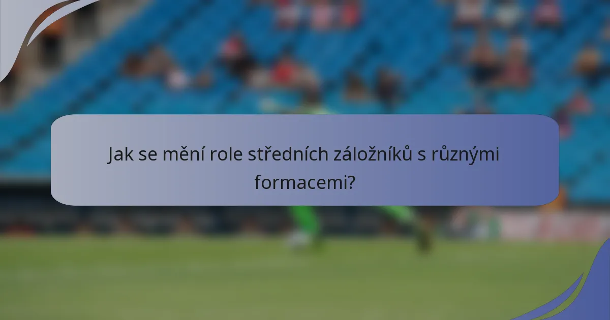 Jak se mění role středních záložníků s různými formacemi?