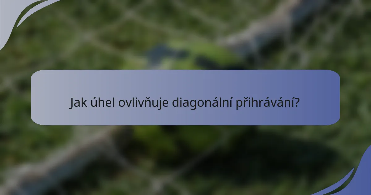 Jak úhel ovlivňuje diagonální přihrávání?