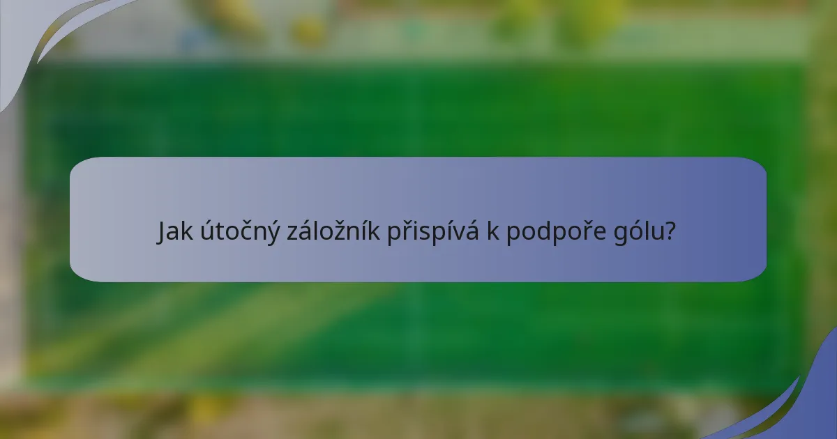 Jak útočný záložník přispívá k podpoře gólu?