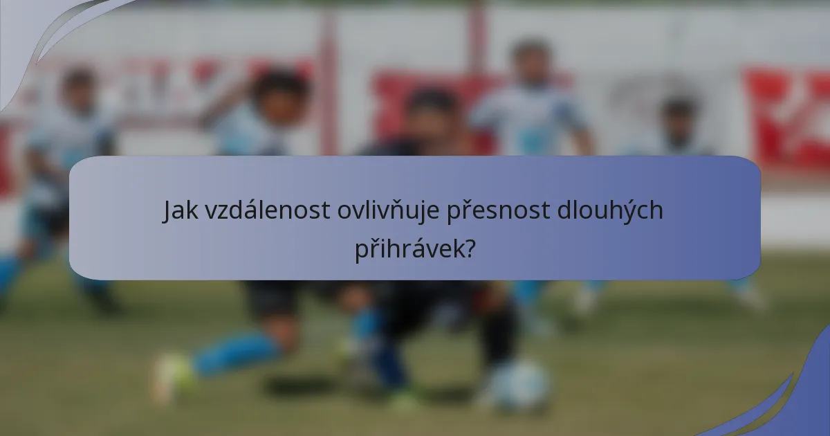 Jak vzdálenost ovlivňuje přesnost dlouhých přihrávek?