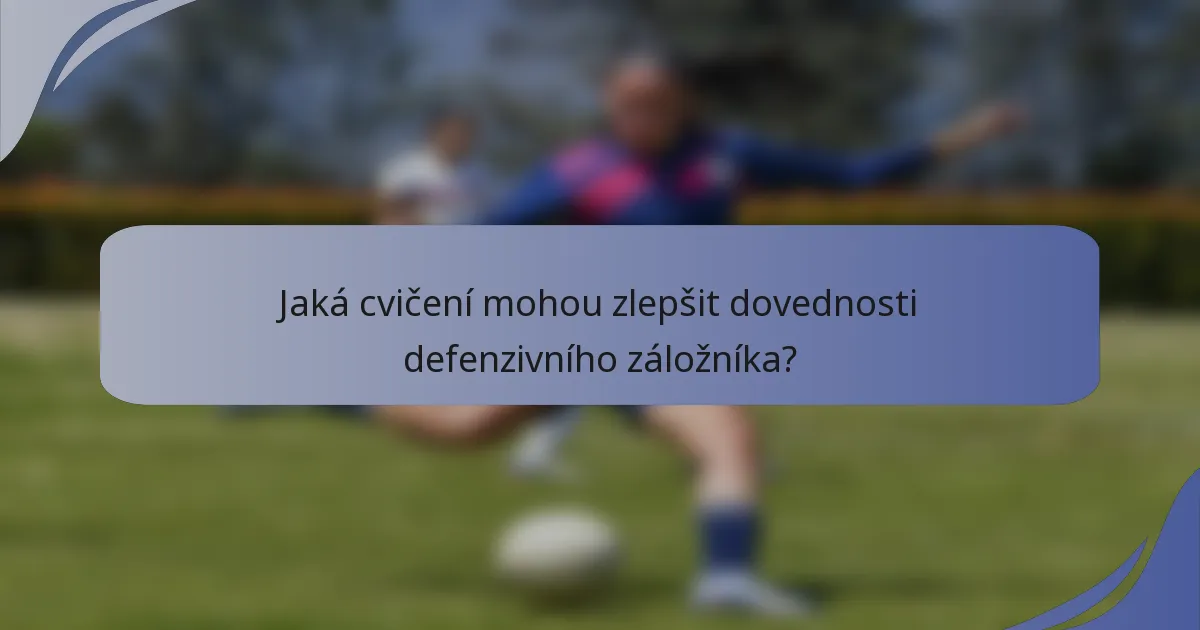Jaká cvičení mohou zlepšit dovednosti defenzivního záložníka?