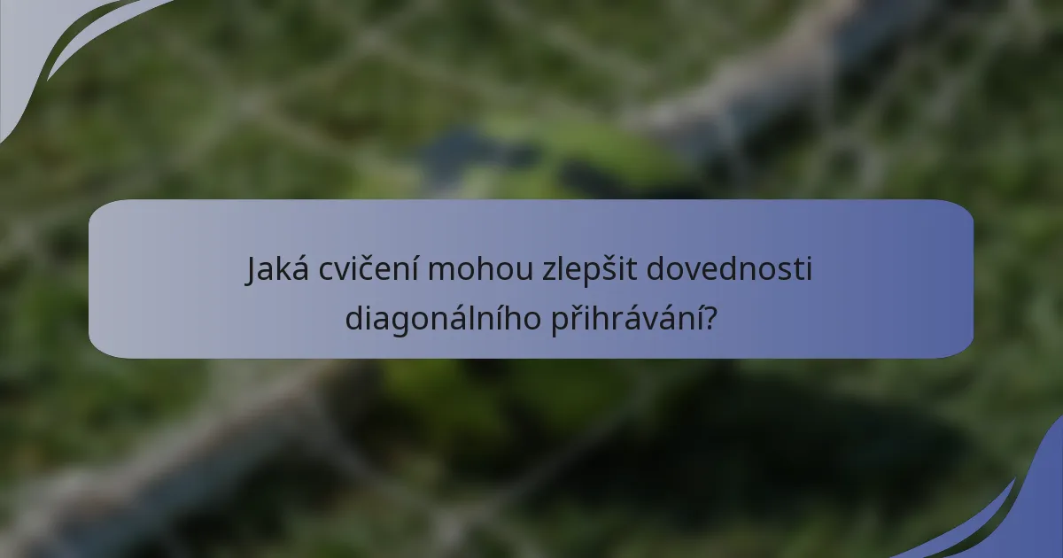 Jaká cvičení mohou zlepšit dovednosti diagonálního přihrávání?