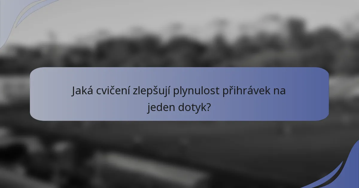 Jaká cvičení zlepšují plynulost přihrávek na jeden dotyk?