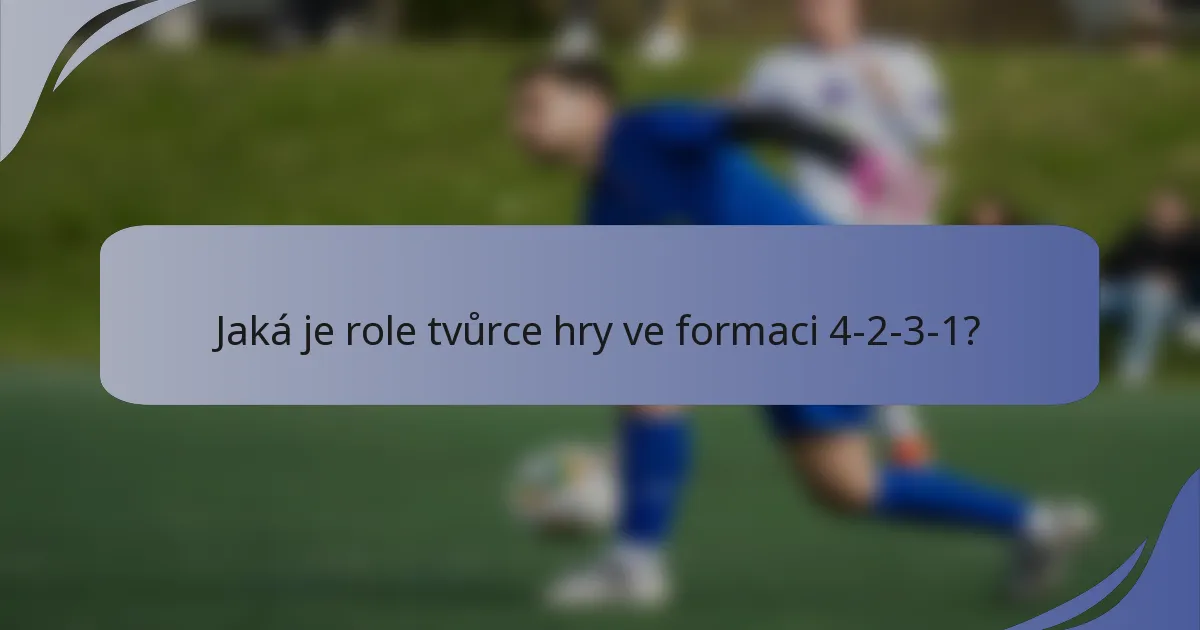 Jaká je role tvůrce hry ve formaci 4-2-3-1?