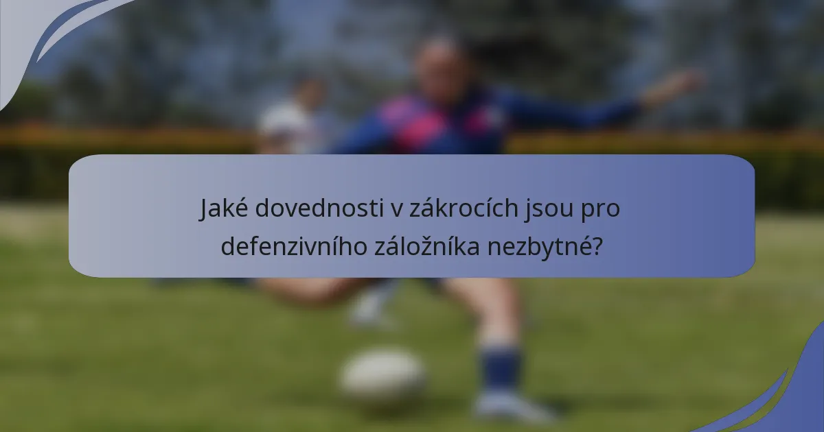 Jaké dovednosti v zákrocích jsou pro defenzivního záložníka nezbytné?