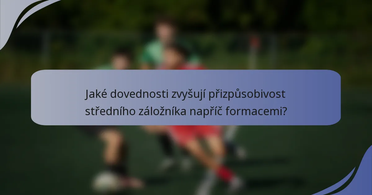 Jaké dovednosti zvyšují přizpůsobivost středního záložníka napříč formacemi?