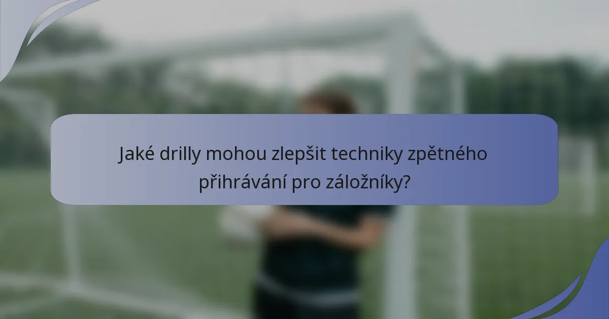 Jaké drilly mohou zlepšit techniky zpětného přihrávání pro záložníky?