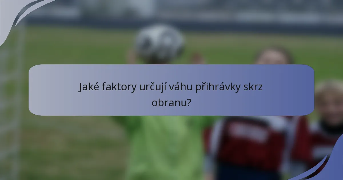 Jaké faktory určují váhu přihrávky skrz obranu?