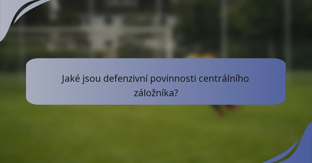 Jaké jsou defenzivní povinnosti centrálního záložníka?
