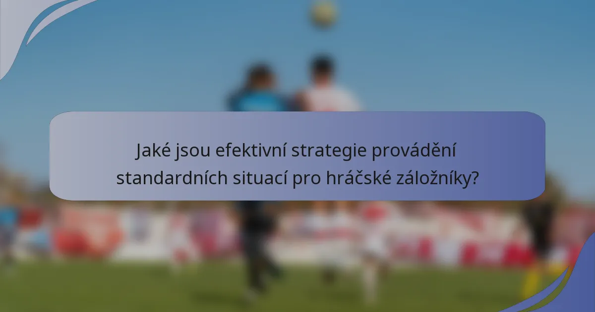 Jaké jsou efektivní strategie provádění standardních situací pro hráčské záložníky?
