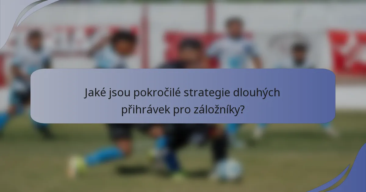Jaké jsou pokročilé strategie dlouhých přihrávek pro záložníky?