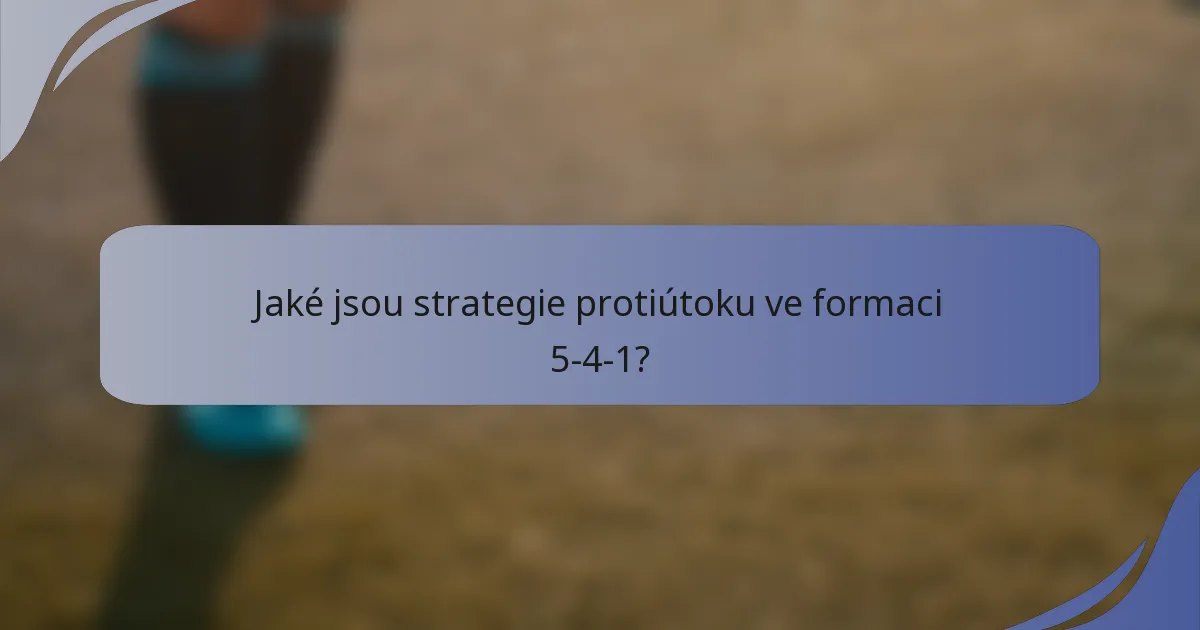 Jaké jsou strategie protiútoku ve formaci 5-4-1?