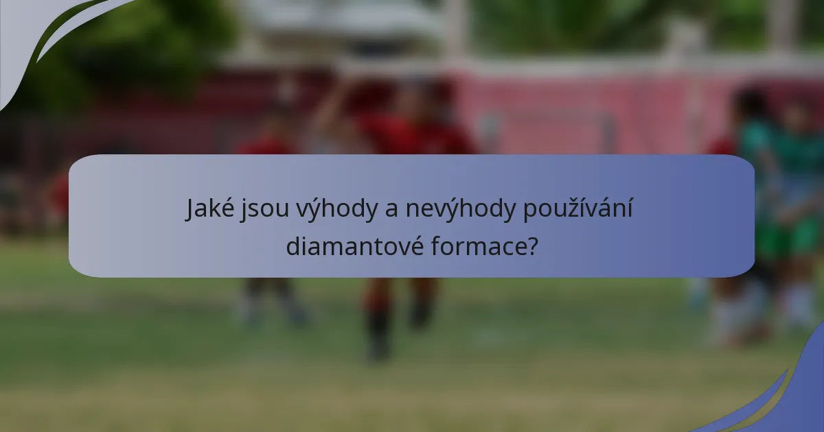 Jaké jsou výhody a nevýhody používání diamantové formace?
