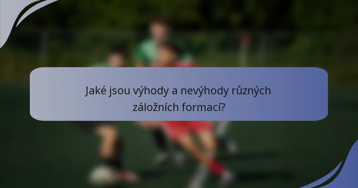 Jaké jsou výhody a nevýhody různých záložních formací?