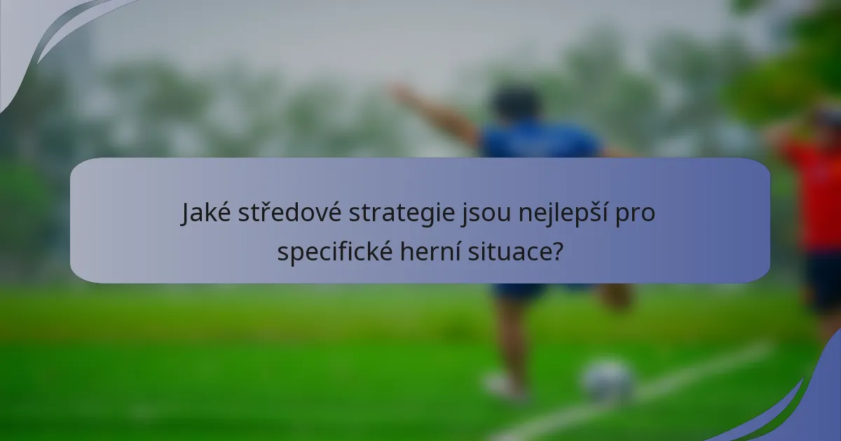 Jaké středové strategie jsou nejlepší pro specifické herní situace?