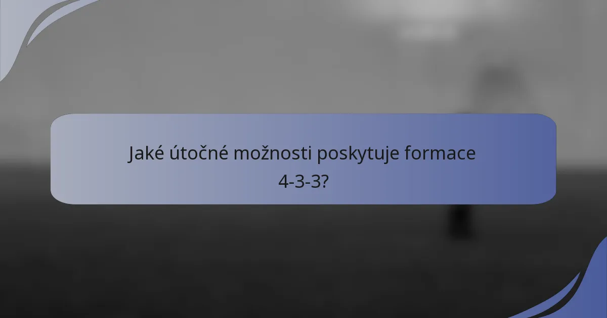 Jaké útočné možnosti poskytuje formace 4-3-3?
