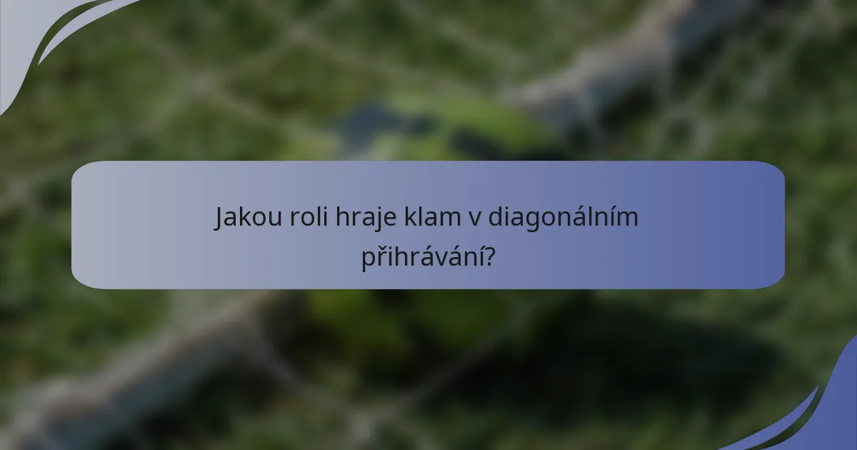 Jakou roli hraje klam v diagonálním přihrávání?