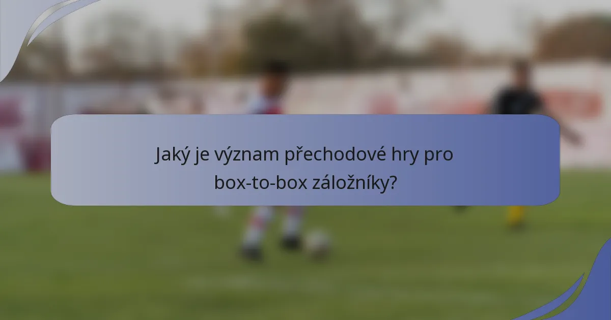 Jaký je význam přechodové hry pro box-to-box záložníky?